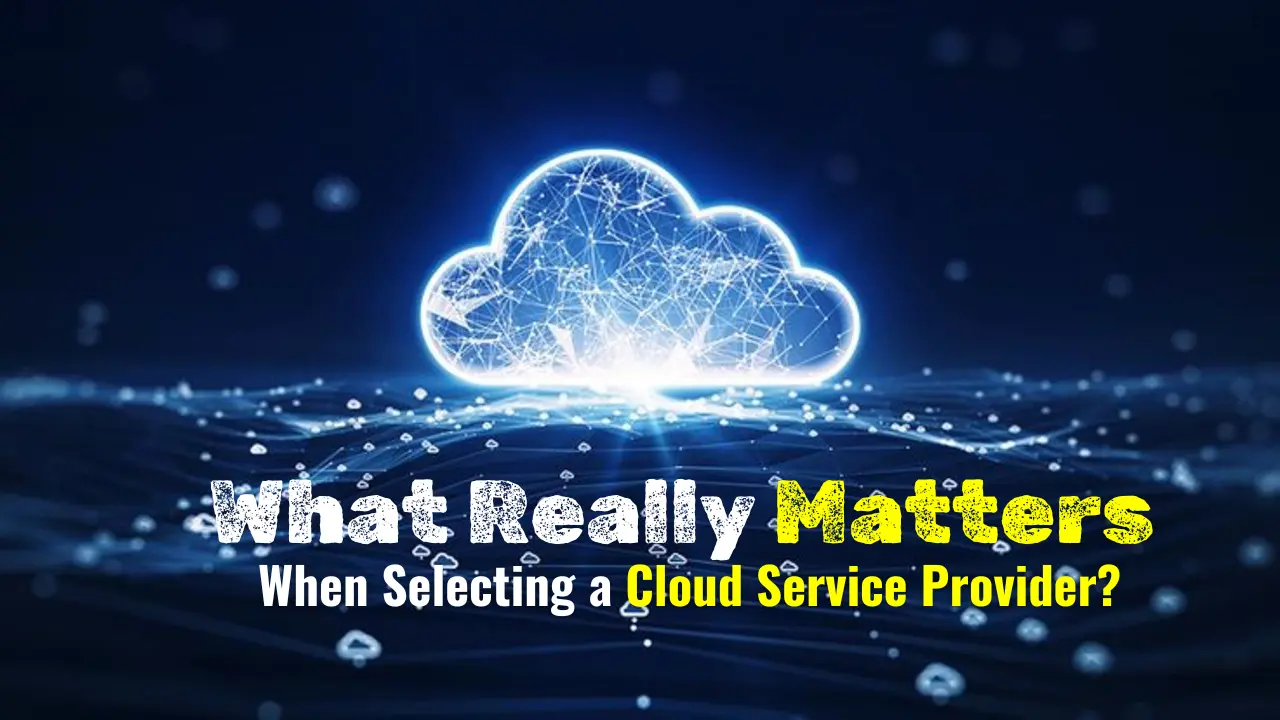 What Really Matters When Selecting a Cloud Service Provider