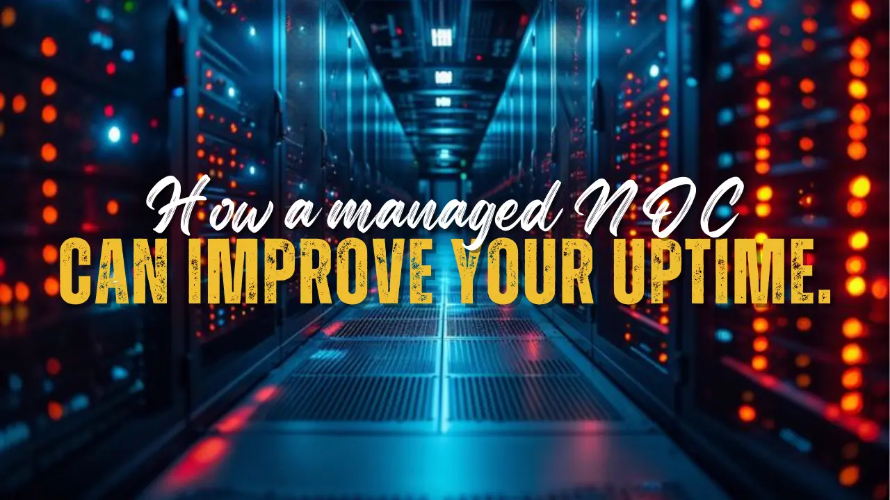 How a Managed NOC Can Improve Your Uptime